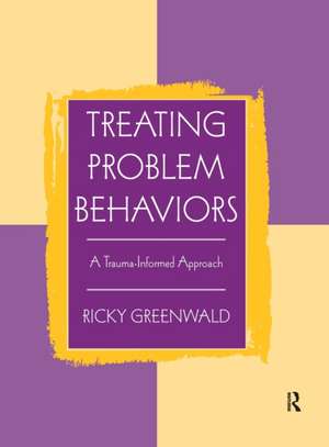 Treating Problem Behaviors: A Trauma-Informed Approach de Ricky Greenwald