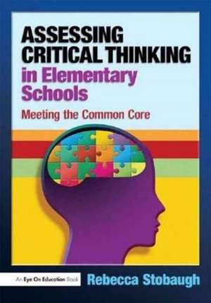 Assessing Critical Thinking in Elementary Schools: Meeting the Common Core de Rebecca Stobaugh