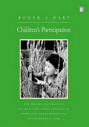 Children's Participation: The Theory and Practice of Involving Young Citizens in Community Development and Environmental Care de Roger A. Hart