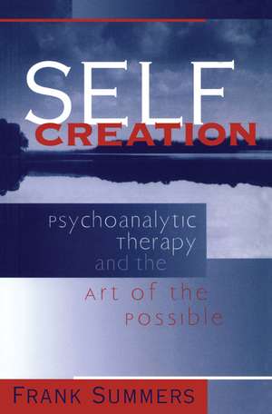 Self Creation: Psychoanalytic Therapy and the Art of the Possible de Frank Summers