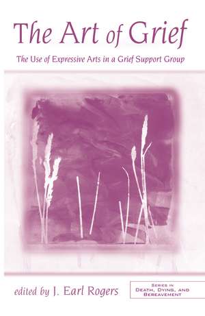 The Art of Grief: The Use of Expressive Arts in a Grief Support Group de J. Earl Rogers