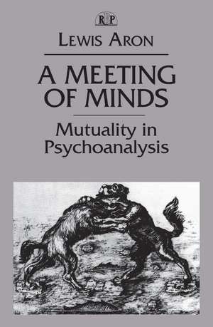 A Meeting of Minds: Mutuality in Psychoanalysis de Lewis Aron