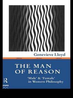 The Man of Reason: "Male" and "Female" in Western Philosophy de Genevieve Lloyd