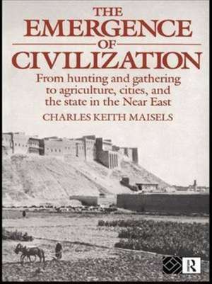 The Emergence of Civilization: From Hunting and Gathering to Agriculture, Cities, and the State of the Near East de Charles Keith Maisels