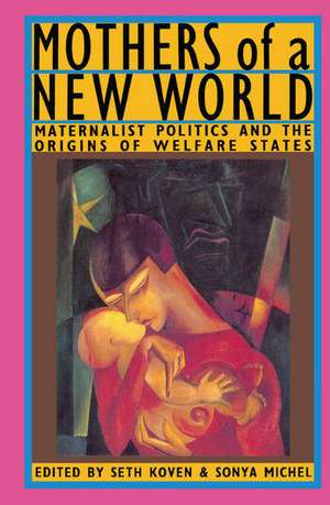 Mothers of a New World: Maternalist Politics and the Origins of Welfare States de Seth Koven