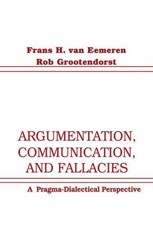 Argumentation, Communication, and Fallacies: A Pragma-dialectical Perspective de Frans H. Van Eemeren