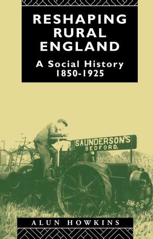 Reshaping Rural England: A Social History 1850-1925 de Alun Howkins