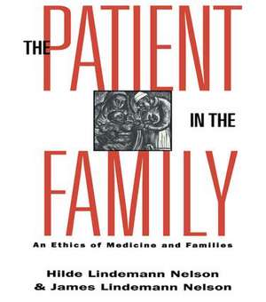 The Patient in the Family: An Ethics of Medicine and Families de Hilde Lindemann Nelson