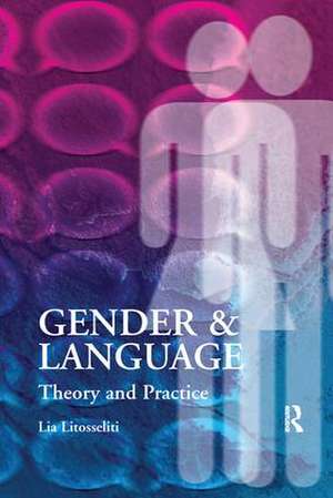 Gender and Language Theory and Practice de Lia Litosseliti