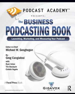 Podcast Academy: The Business Podcasting Book: Launching, Marketing, and Measuring Your Podcast de Michael Geoghegan