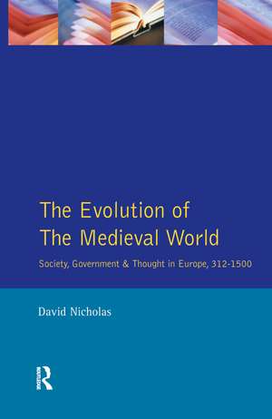 The Evolution of the Medieval World: Society, Government & Thought in Europe 312-1500 de David M Nicholas