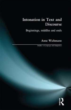 Intonation in Text and Discourse: Beginnings, Middles and Ends de Anne Wichmann
