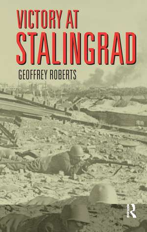 Victory at Stalingrad: The Battle That Changed History de Geoffrey Roberts