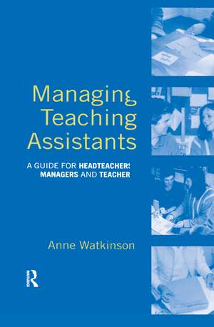 Managing Teaching Assistants: A Guide for Headteachers, Managers and Teachers de Anne Watkinson