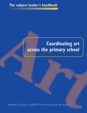 Coordinating Art Across the Primary School de Robert Clement