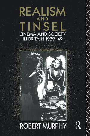 Realism and Tinsel: Cinema and Society in Britain 1939-48 de Robert Murphy