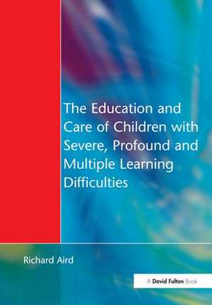 The Education and Care of Children with Severe, Profound and Multiple Learning Disabilities: Musical Activities to Develop Basic Skills de Richard Aird