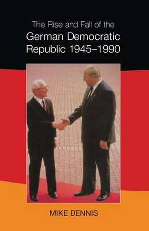 The Rise and Fall of the German Democratic Republic 1945-1990 de J.M. Dennis