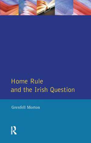 Home Rule and the Irish Question de Grenfell Morton