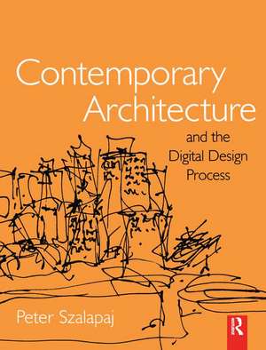 Contemporary Architecture and the Digital Design Process de Peter Szalapaj