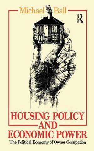 Housing Policy and Economic Power: The Political Economy of Owner Occupation de Professor Michael Ball