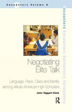 Negotiating Elite Talk: Language, Race, Class and Identity Among African American High Schoolers de John Taggart Clark