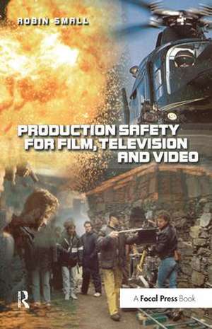 Production Safety for Film, Television and Video de Robin Small