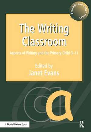 The Writing Classroom: Aspects of Writing and the Primary Child 3-11 de Janet Evans