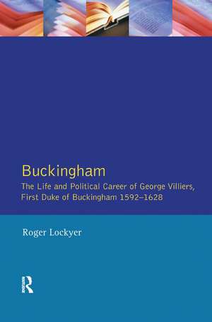 Buckingham: The Life and Political Career of George Villiers, First Duke of Buckingham 1592-1628 de Roger Lockyer