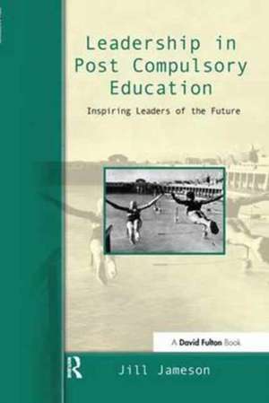 Leadership in Post-Compulsory Education: Inspiring Leaders of the Future de Jill Jameson