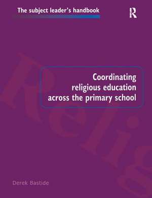 Coordinating Religious Education Across the Primary School de Derek Bastide