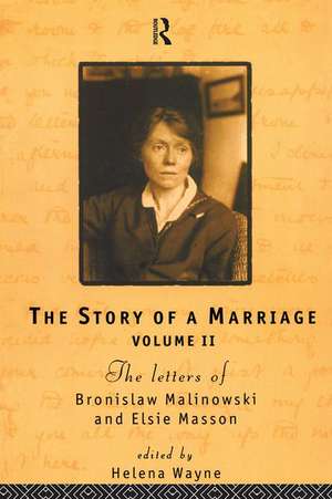 The Story of a Marriage: The letters of Bronislaw Malinowski and Elsie Masson. Vol II 1920-35 de Helena Wayne