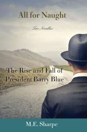 All for Naught: The Rise and Fall of President Barry Blue: Two Novellas de M. E. Sharpe