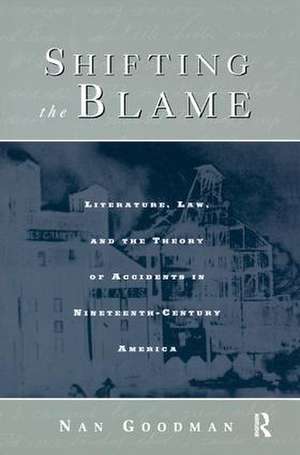 Shifting the Blame: Literature, Law, and the Theory of Accidents in Nineteenth Century America de Nan Goodman