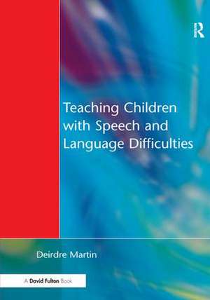 Teaching Children with Speech and Language Difficulties de Deirdre Martin