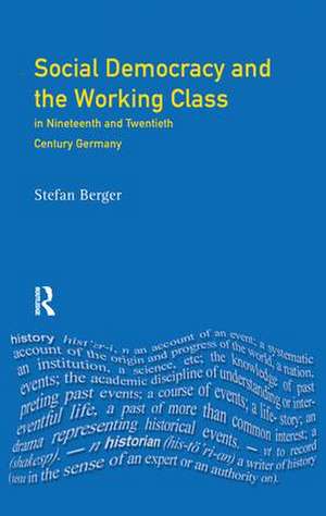 Social Democracy and the Working Class: in Nineteenth- and Twentieth-Century Germany de Stefan Berger