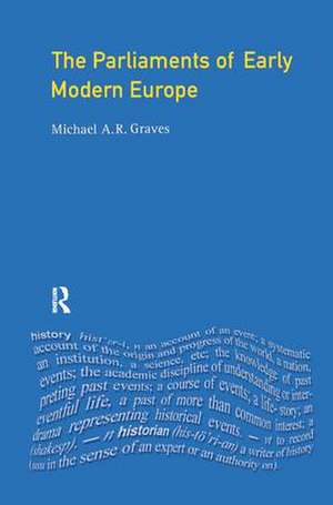 The Parliaments of Early Modern Europe: 1400 - 1700 de M.A.R. Graves