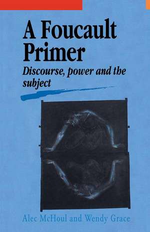 A Foucault Primer: Discourse, Power And The Subject de Alec McHoul