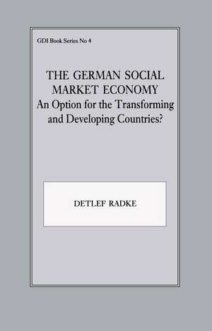 The German Social Market Economy: An Option for the Transforming and Developing Countries de Detlef Radke