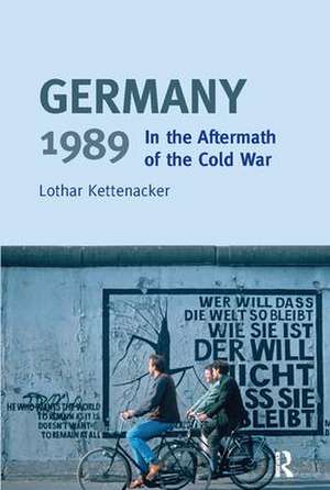 Germany 1989: In the Aftermath of the Cold War de Lothar Kettenacker