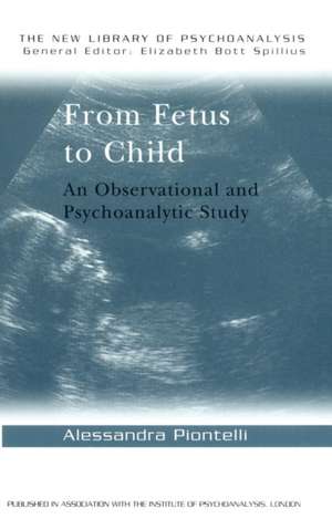 From Fetus to Child: An Observational and Psychoanalytic Study de Alessandra Piontelli