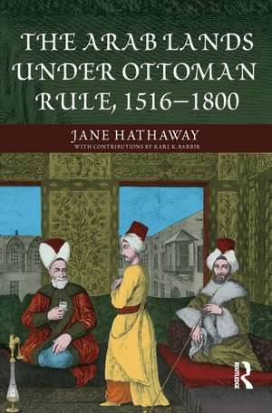 The Arab Lands under Ottoman Rule: 1516-1800 de Jane Hathaway