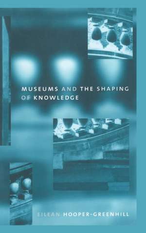 Museums and the Shaping of Knowledge de Eileen Hooper Greenhill