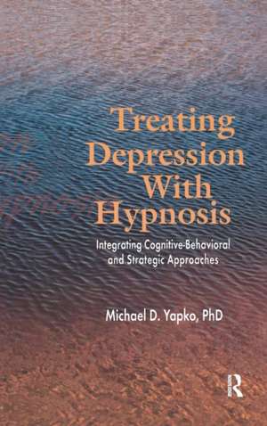 Treating Depression With Hypnosis: Integrating Cognitive-Behavioral and Strategic Approaches de Michael D. Yapko