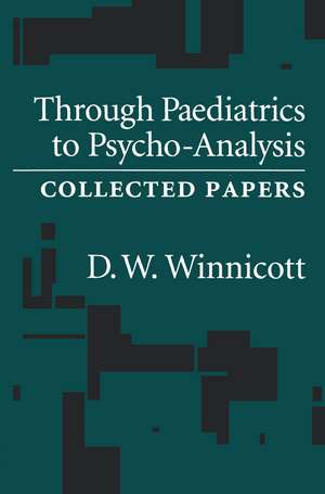 Through Pediatrics to Psycho-analysis: Collected Papers de D. W. Winnicott