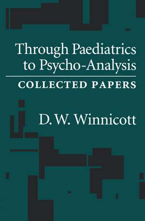 Through Pediatrics to Psychoanalysis: Collected Papers de D. W. Winnicott