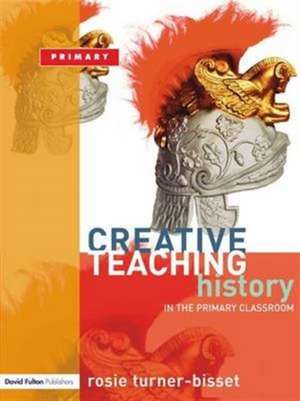 Creative Teaching: History in the Primary Classroom de Rosie Turner-Bisset