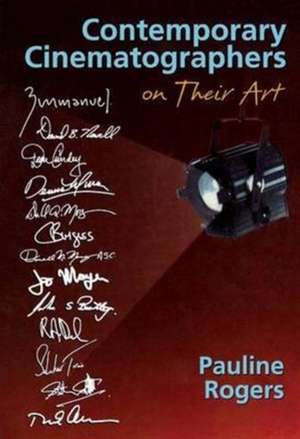 Contemporary Cinematographers on Their Art de Pauline B Rogers