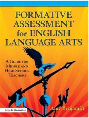 Formative Assessment for English Language Arts: A Guide for Middle and High School Teachers de Amy Benjamin