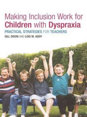 Making Inclusion Work for Children with Dyspraxia: Practical Strategies for Teachers de Lois Addy